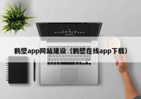 鶴壁app網站建設（鶴壁在線app下載）