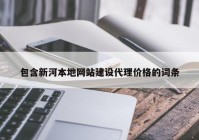 包含新河本地網(wǎng)站建設(shè)代理價格的詞條