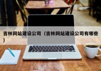 吉林網(wǎng)站建設(shè)公司（吉林網(wǎng)站建設(shè)公司有哪些）