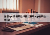 兼職app開(kāi)發(fā)風(fēng)險(xiǎn)評(píng)估（兼職app的風(fēng)險(xiǎn)預(yù)估）