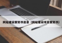 網(wǎng)站建設策劃書目錄（網(wǎng)站建設項目策劃書）