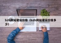 b2b網(wǎng)站建設價格（b2b網(wǎng)站建設價格多少）