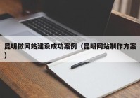 昆明做網(wǎng)站建設(shè)成功案例（昆明網(wǎng)站制作方案）