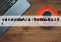 專業(yè)網(wǎng)站建設(shè)銷售方法（營(yíng)銷型網(wǎng)站建設(shè)流程）