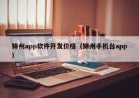 錦州app軟件開發(fā)價格（錦州手機臺app）