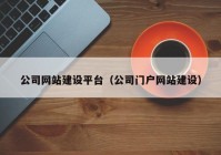 公司網(wǎng)站建設平臺（公司門戶網(wǎng)站建設）