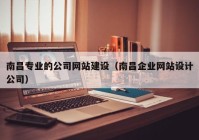 南昌專業(yè)的公司網(wǎng)站建設(shè)（南昌企業(yè)網(wǎng)站設(shè)計公司）