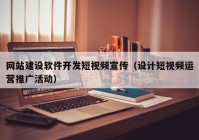 網(wǎng)站建設(shè)軟件開發(fā)短視頻宣傳（設(shè)計(jì)短視頻運(yùn)營(yíng)推廣活動(dòng)）