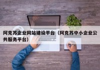 阿克蘇企業(yè)網(wǎng)站建設(shè)平臺（阿克蘇中小企業(yè)公共服務(wù)平臺）