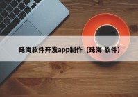 珠海軟件開發(fā)app制作（珠海 軟件）