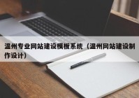 溫州專業(yè)網(wǎng)站建設(shè)模板系統(tǒng)（溫州網(wǎng)站建設(shè)制作設(shè)計）