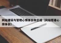 網(wǎng)站建設(shè)與管理心得體會和總結(jié)（網(wǎng)站搭建心得體會）