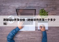 跑腿app開發(fā)價(jià)格（跑腿軟件開發(fā)一個(gè)多少錢）