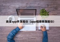 商業(yè)app開發(fā)報價（app程序開發(fā)報價）