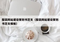 服裝網(wǎng)站建設(shè)策劃書范文（服裝網(wǎng)站建設(shè)策劃書范文模板）