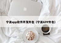 寧波app軟件開發(fā)外包（寧波APP外包）