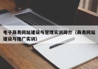 電子商務(wù)網(wǎng)站建設(shè)與管理實(shí)訓(xùn)簡(jiǎn)介（商務(wù)網(wǎng)站建設(shè)與推廣實(shí)訓(xùn)）