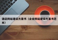 酒店網(wǎng)站建設(shè)方案書（企業(yè)網(wǎng)站建設(shè)方案書范本）