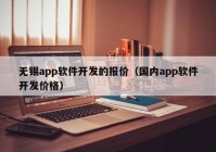 無錫app軟件開發(fā)的報(bào)價(jià)（國內(nèi)app軟件開發(fā)價(jià)格）