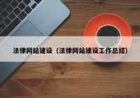 法律網(wǎng)站建設(shè)（法律網(wǎng)站建設(shè)工作總結(jié)）