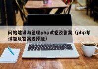 網(wǎng)站建設與管理php試卷及答案（php考試題及答案選擇題）