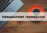 孝感網(wǎng)站建設(shè)開(kāi)發(fā)維護(hù)（孝感網(wǎng)站優(yōu)化公司）