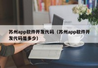 蘇州app軟件開發(fā)代碼（蘇州app軟件開發(fā)代碼是多少）