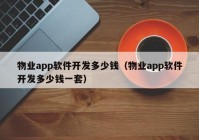 物業(yè)app軟件開發(fā)多少錢（物業(yè)app軟件開發(fā)多少錢一套）