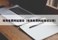 珠海免費網(wǎng)站建設(shè)（珠海免費網(wǎng)站建設(shè)公司）