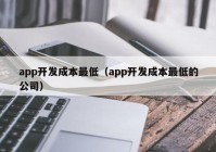 app開發(fā)成本最低（app開發(fā)成本最低的公司）