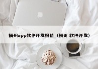 福州app軟件開發(fā)報(bào)價(jià)（福州 軟件開發(fā)）