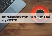 北京網(wǎng)站建設(shè)公司華網(wǎng)天下官網(wǎng)（北京小程序wrg華網(wǎng)天下）