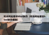 班級(jí)網(wǎng)站建設(shè)html制作（班級(jí)網(wǎng)站建設(shè)html制作模版）