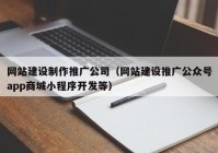 網(wǎng)站建設(shè)制作推廣公司（網(wǎng)站建設(shè)推廣公眾號app商城小程序開發(fā)等）