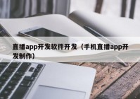 直播app開發(fā)軟件開發(fā)（手機直播app開發(fā)制作）