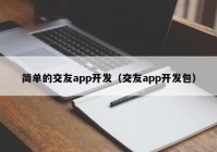 簡單的交友app開發(fā)（交友app開發(fā)包）