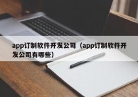 app訂制軟件開發(fā)公司（app訂制軟件開發(fā)公司有哪些）