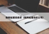 做網(wǎng)站建設(shè)南京（做網(wǎng)站建設(shè)的公司）