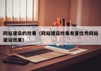 網(wǎng)站建設的效果（網(wǎng)站建設效果有客優(yōu)秀網(wǎng)站建設效果）