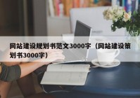 網(wǎng)站建設(shè)規(guī)劃書范文3000字（網(wǎng)站建設(shè)策劃書3000字）