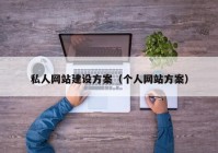 私人網(wǎng)站建設(shè)方案（個(gè)人網(wǎng)站方案）