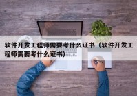 軟件開發(fā)工程師需要考什么證書（軟件開發(fā)工程師需要考什么證書）