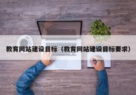 教育網(wǎng)站建設目標（教育網(wǎng)站建設目標要求）