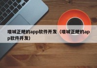 增城正規(guī)的app軟件開發(fā)（增城正規(guī)的app軟件開發(fā)）