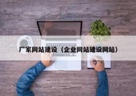 廠家網(wǎng)站建設(shè)（企業(yè)網(wǎng)站建設(shè)網(wǎng)站）