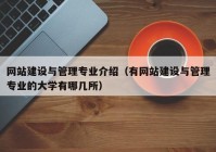 網(wǎng)站建設(shè)與管理專業(yè)介紹（有網(wǎng)站建設(shè)與管理專業(yè)的大學(xué)有哪幾所）