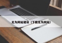 無為網(wǎng)站建設(shè)（下載無為網(wǎng)站）