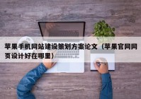 蘋果手機網(wǎng)站建設策劃方案論文（蘋果官網(wǎng)網(wǎng)頁設計好在哪里）