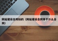 網(wǎng)站建設(shè)合同標的（網(wǎng)站建設(shè)合同屬于什么合同）