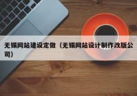 無錫網(wǎng)站建設(shè)定做（無錫網(wǎng)站設(shè)計制作改版公司）